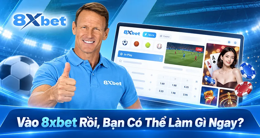 Vào 8xbet Rồi, Bạn Có Thể Làm Gì Ngay?