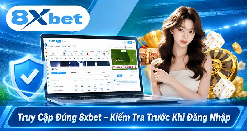 Truy Cập Đúng 8xbet – Kiểm Tra Trước Khi Đăng Nhập