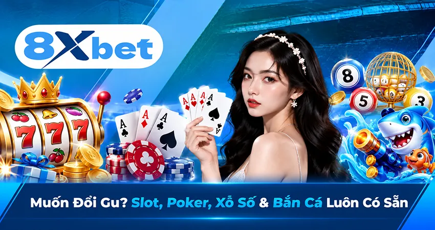 Muốn Đổi Gu? Slot, Poker, Xổ Số & Bắn Cá Luôn Có Sẵn