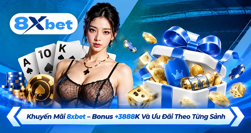 Khuyến Mãi 8xbet – Bonus +3888K Và Ưu Đãi Theo Từng Sảnh